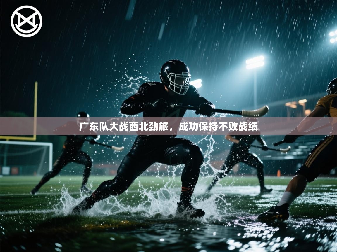 广东队大战西北劲旅，成功保持不败战绩  第2张