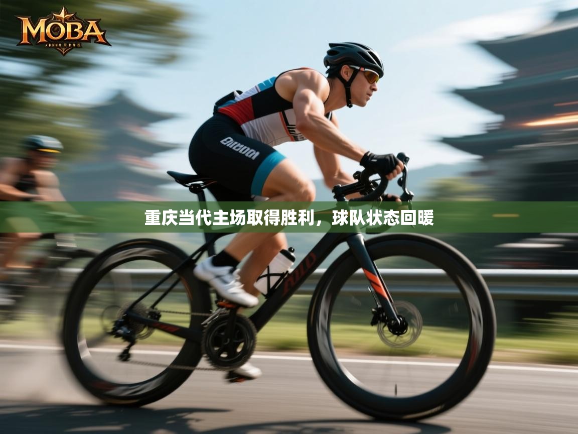 重庆当代主场取得胜利,球队状态回暖 第1张